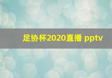 足协杯2020直播 pptv